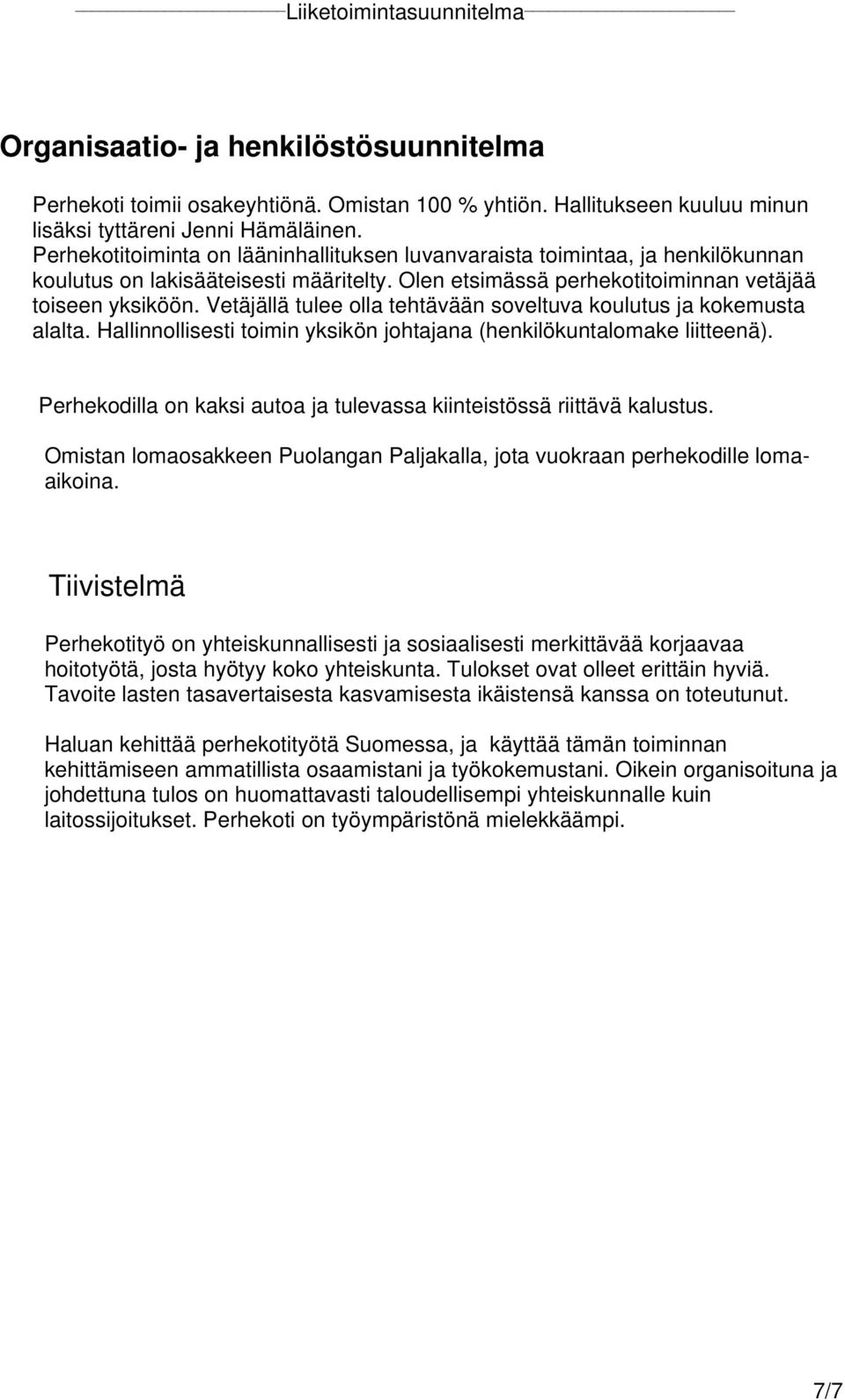 Vetäjällä tulee olla tehtävään soveltuva koulutus ja kokemusta alalta. Hallinnollisesti toimin yksikön johtajana (henkilökuntalomake liitteenä).