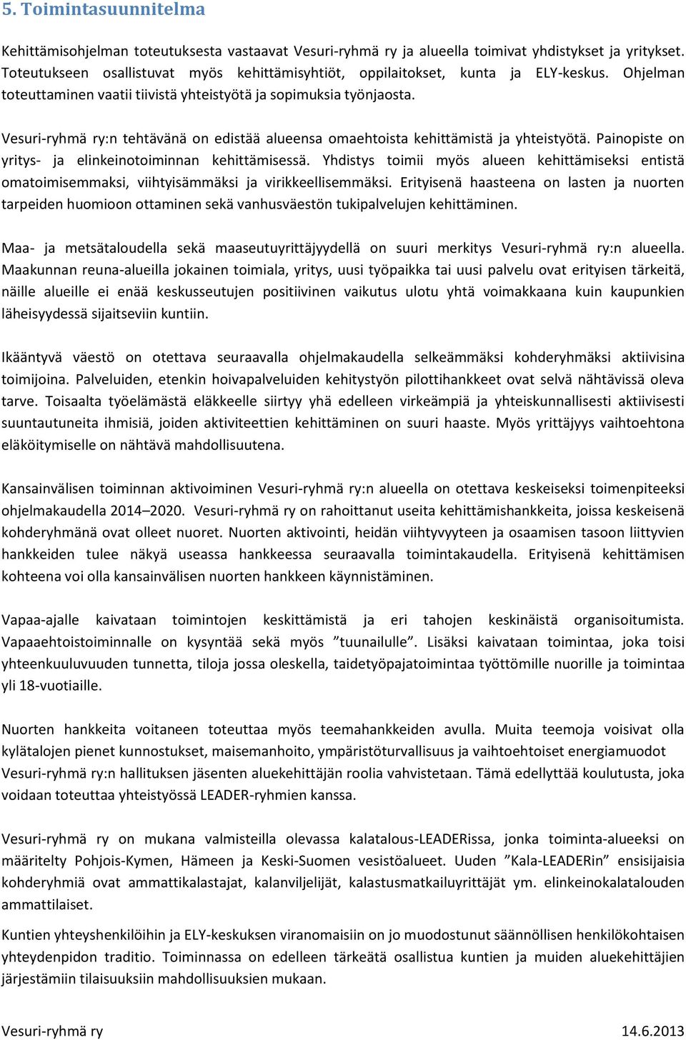 Vesuri-ryhmä ry:n tehtävänä on edistää alueensa omaehtoista kehittämistä ja yhteistyötä. Painopiste on yritys- ja elinkeinotoiminnan kehittämisessä.