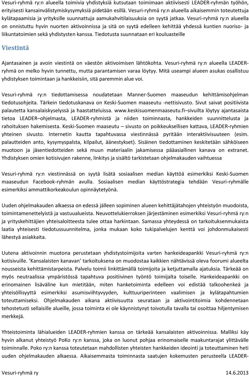 Vesuri-ryhmä ry:n alueella on onnistuttu hyvin nuorten aktivoinnissa ja sitä on syytä edelleen kehittää yhdessä kuntien nuoriso- ja liikuntatoimien sekä yhdistysten kanssa.