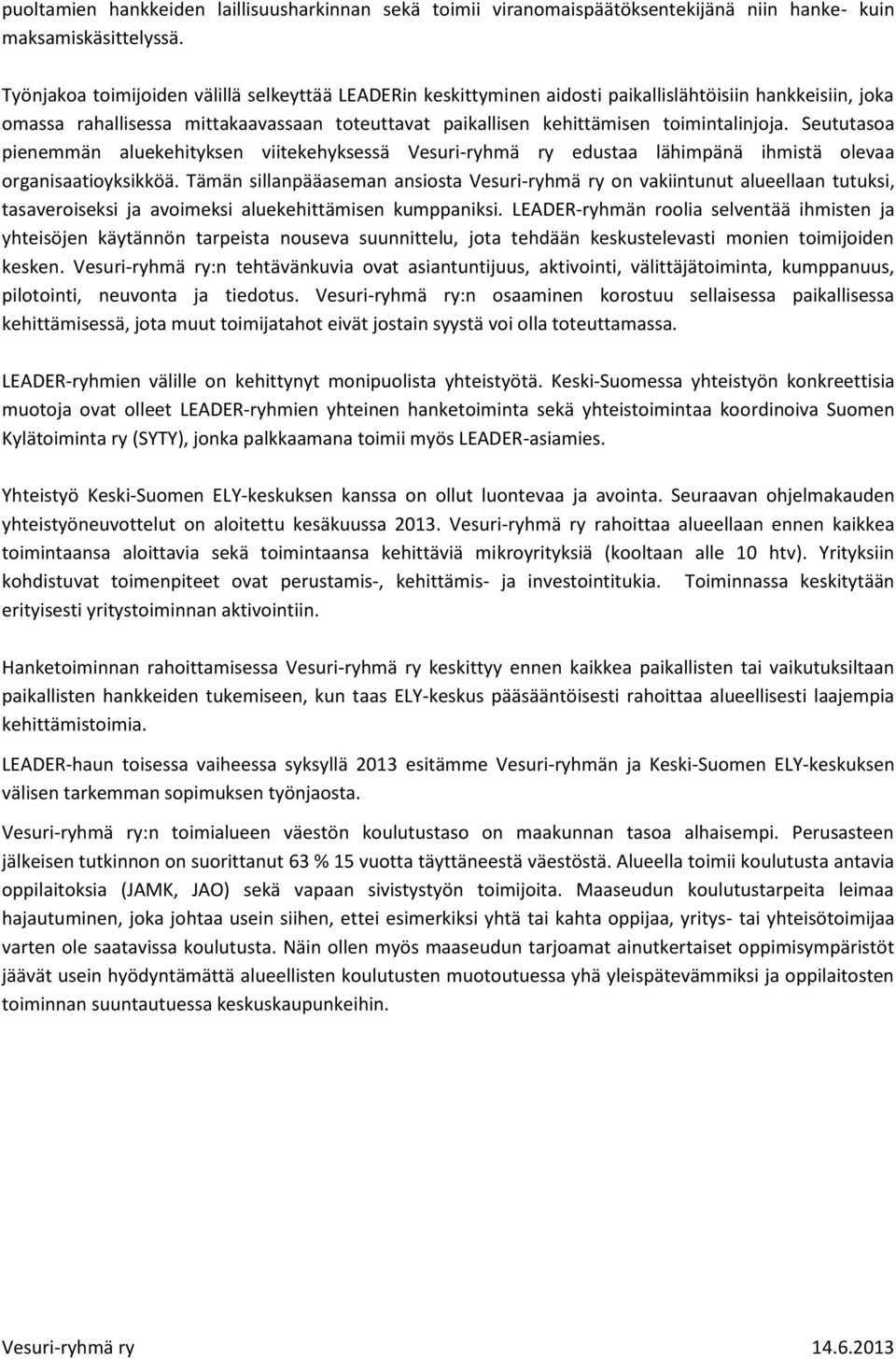 Seututasoa pienemmän aluekehityksen viitekehyksessä Vesuri-ryhmä ry edustaa lähimpänä ihmistä olevaa organisaatioyksikköä.