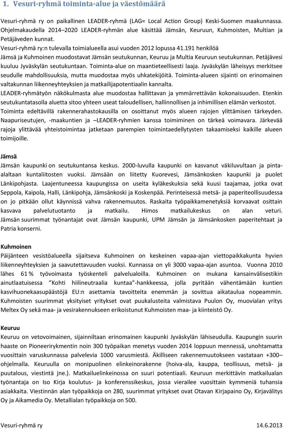 191 henkilöä Jämsä ja Kuhmoinen muodostavat Jämsän seutukunnan, Keuruu ja Multia Keuruun seutukunnan. Petäjävesi kuuluu Jyväskylän seutukuntaan. Toiminta-alue on maantieteellisesti laaja.