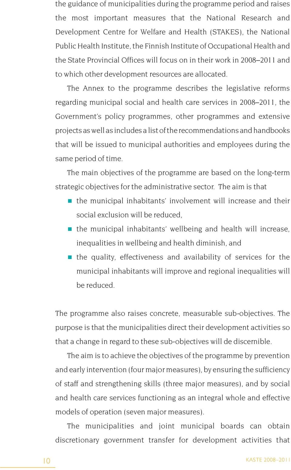 The Annex to the programme describes the legislative reforms regarding municipal social and health care services in 2008 2011, the Government s policy programmes, other programmes and extensive