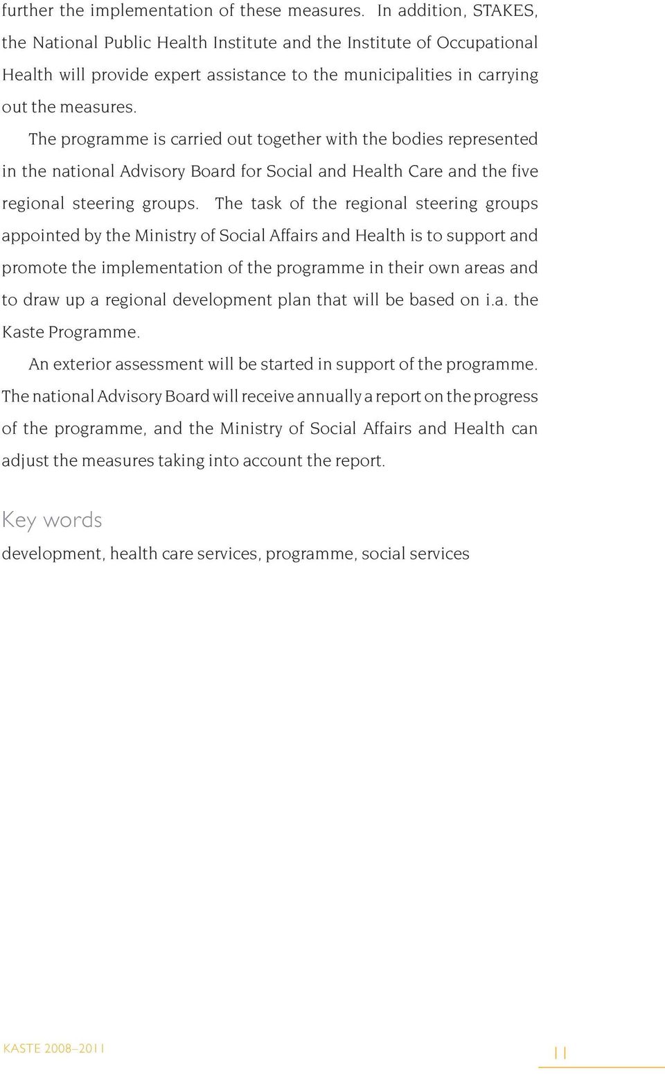 The programme is carried out together with the bodies represented in the national Advisory Board for Social and Health Care and the five regional steering groups.