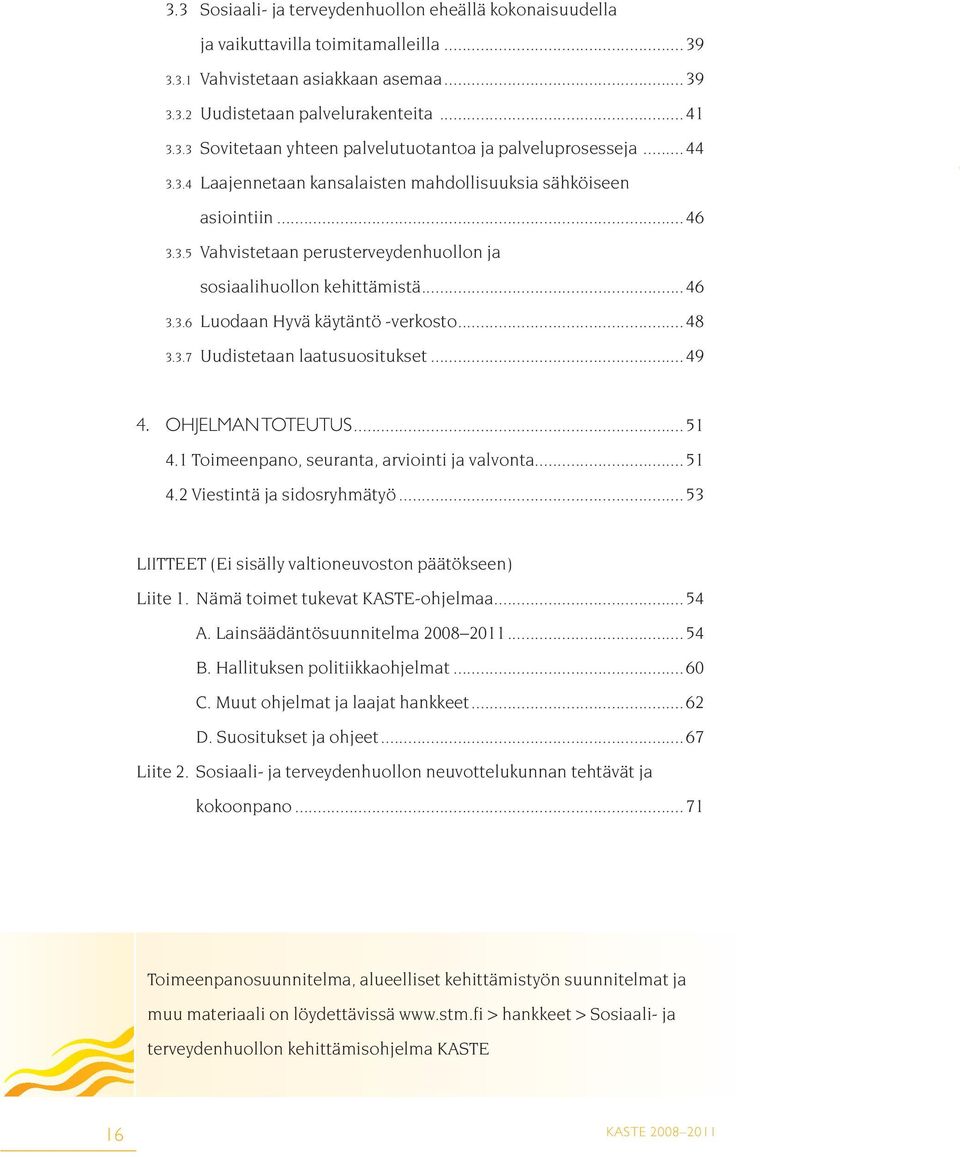 ..48 3.3.7 Uudistetaan laatusuositukset...49 4. OHJELMAN TOTEUTUS...51 4.1 Toimeenpano, seuranta, arviointi ja valvonta...51 4.2 Viestintä ja sidosryhmätyö.