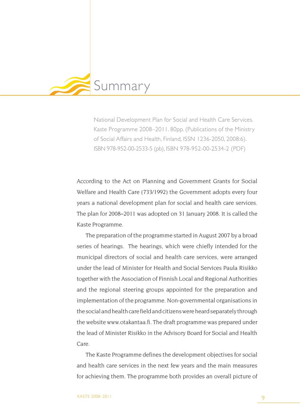 national development plan for social and health care services. The plan for 2008 2011 was adopted on 31 January 2008. It is called the Kaste Programme.