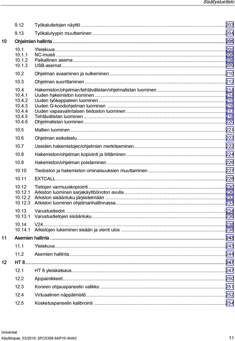 ..215 10.4.3 Uuden G-koodiohjelman luominen...216 10.4.4 Uuden vapaavalintaisen tiedoston luominen...217 10.4.5 Tehtävälistan luominen...218 10.4.6 Ohjelmalistan luominen...220 10.5 Mallien luominen.