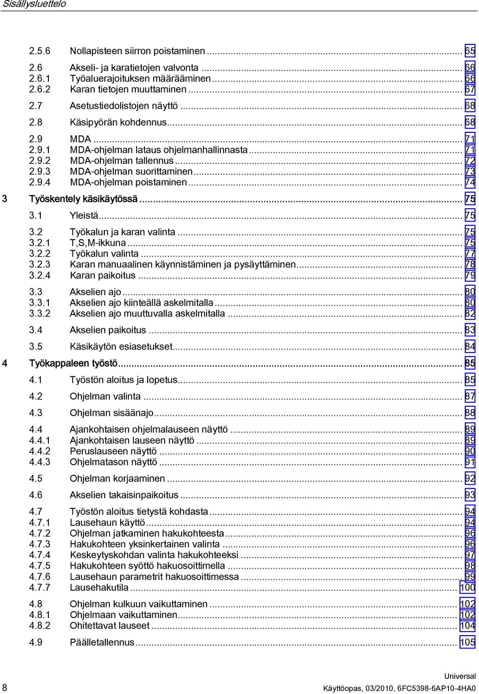 .. 73 2.9.4 MDA-ohjelman poistaminen... 74 3 Työskentely käsikäytössä... 75 3.1 Yleistä... 75 3.2 Työkalun ja karan valinta... 75 3.2.1 T,S,M-ikkuna... 75 3.2.2 Työkalun valinta... 77 3.2.3 Karan manuaalinen käynnistäminen ja pysäyttäminen.