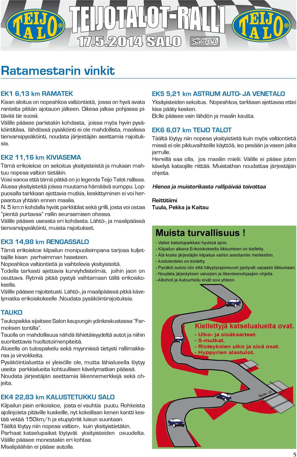 EK2 11,16 km KIVIASEMA Tämä erikoiskoe on sekoitus yksityisteistä ja mukaan mahtuu nopeaa valtion tietäkin. Voisi sanoa että tämä pätkä on jo legenda Teijo Talot rallissa.