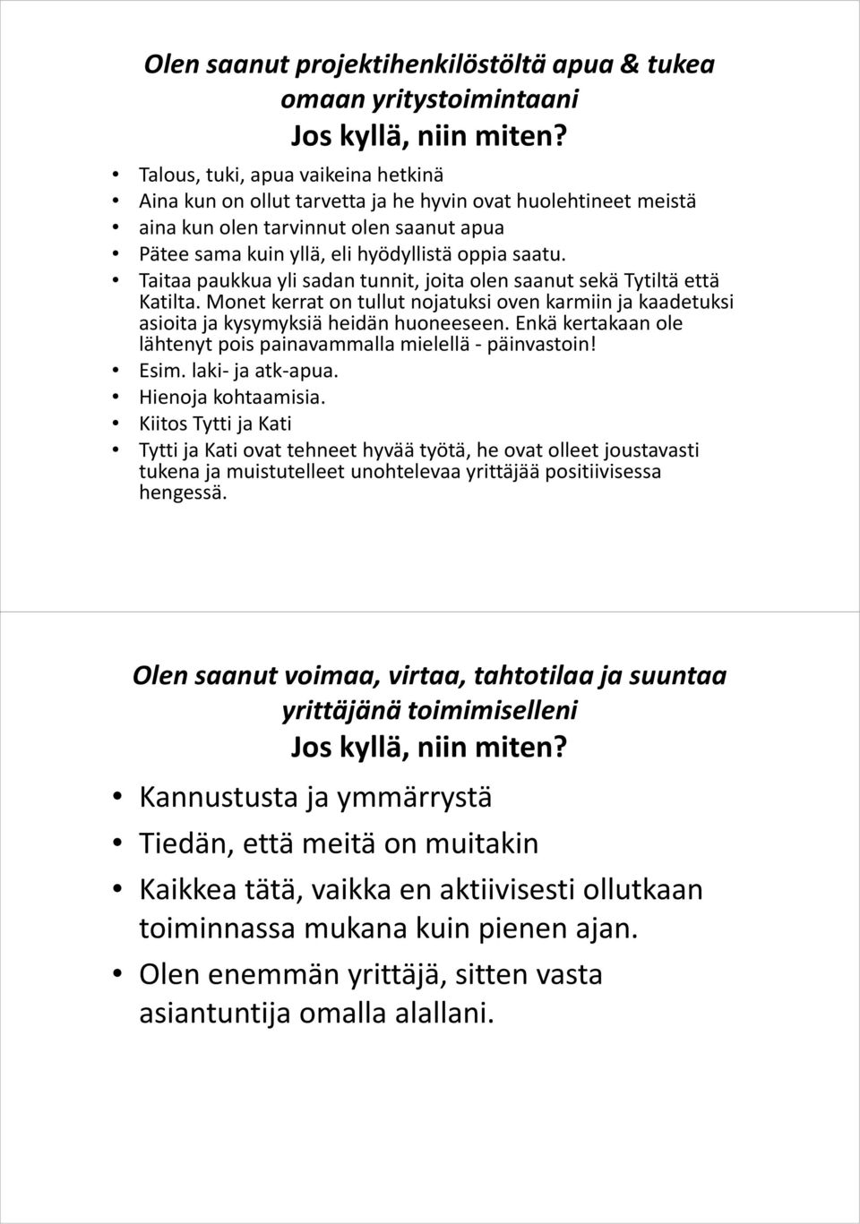 Monet kerrat on tullut nojatuksi oven karmiin ja kaadetuksi asioita ja kysymyksiä heidän huoneeseen. Enkä kertakaan ole lähtenyt pois painavammalla mielellä -päinvastoin! Esim. laki-ja atk-apua.