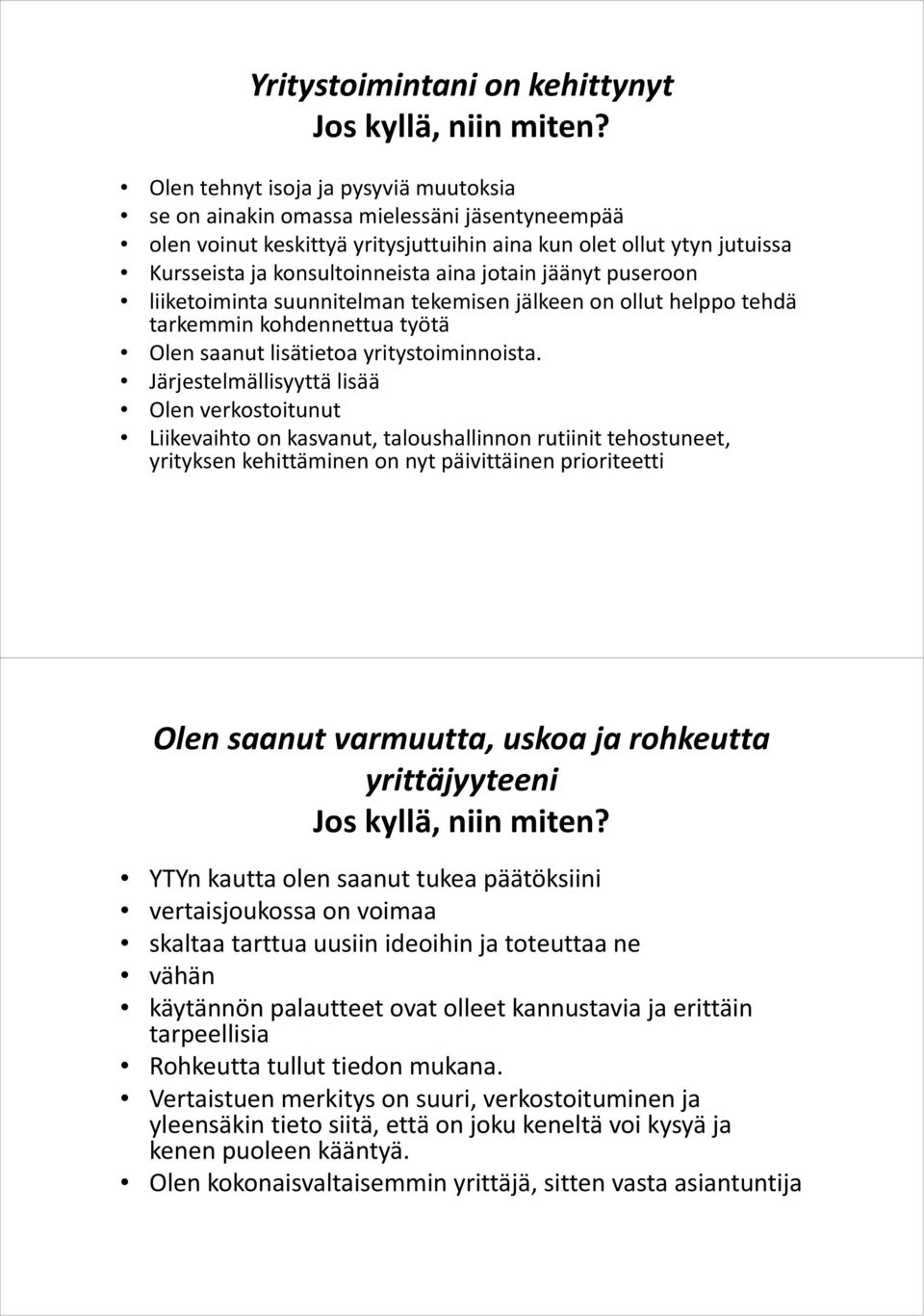 Järjestelmällisyyttä lisää Olen verkostoitunut Liikevaihto on kasvanut, taloushallinnon rutiinit tehostuneet, yrityksen kehittäminen on nyt päivittäinen prioriteetti Olen saanut varmuutta, uskoa ja