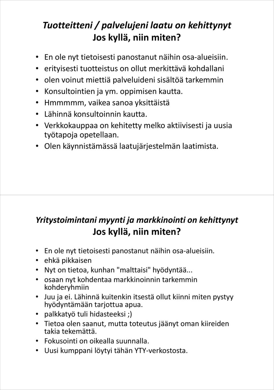 Hmmmmm, vaikea sanoa yksittäistä Lähinnä konsultoinnin kautta. Verkkokauppaa on kehitetty melko aktiivisesti ja uusia työtapoja opetellaan. Olen käynnistämässä laatujärjestelmän laatimista.