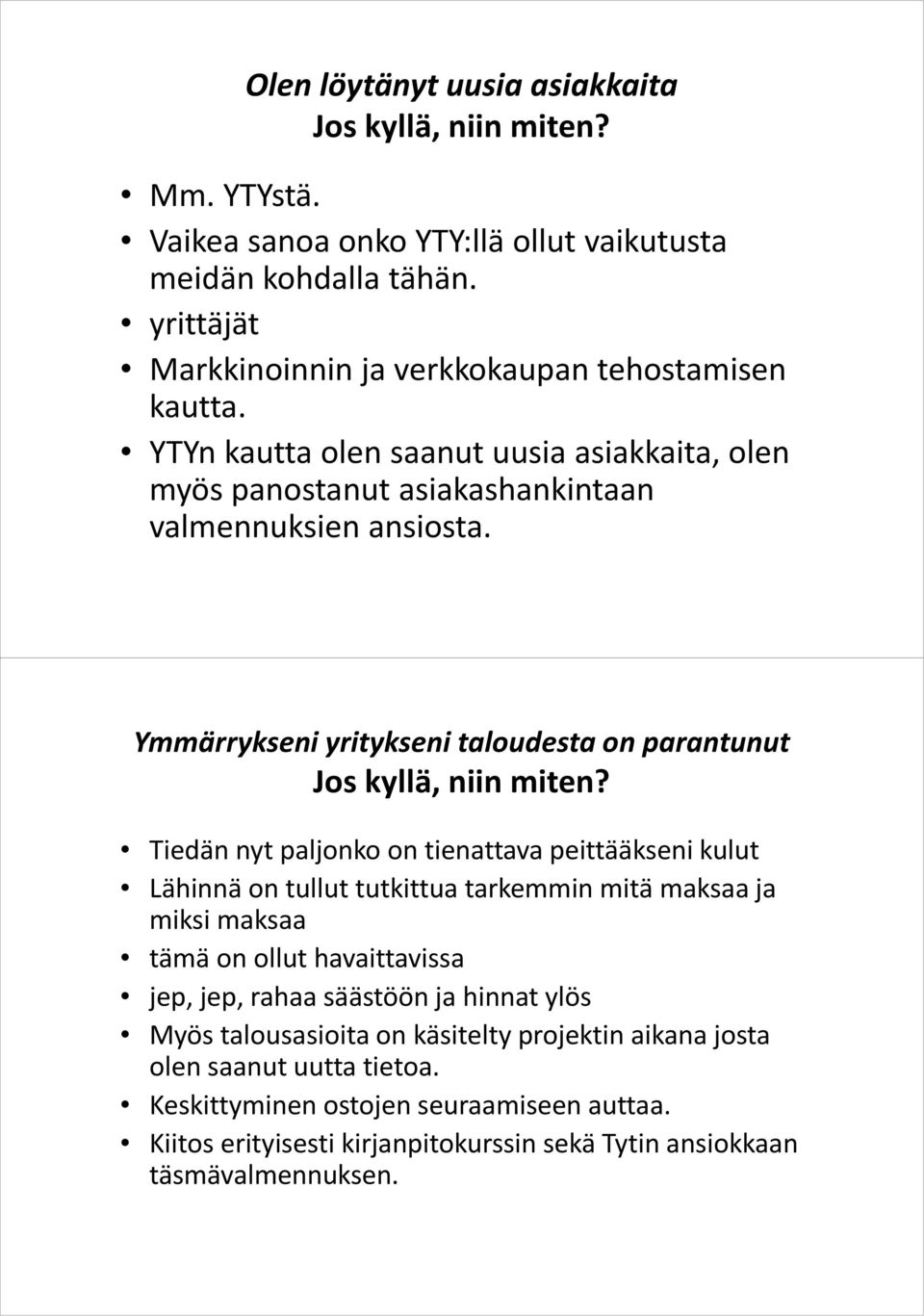 Ymmärrykseni yritykseni taloudesta on parantunut Tiedän nyt paljonko on tienattava peittääkseni kulut Lähinnä on tullut tutkittua tarkemmin mitä maksaa ja miksi maksaa tämä on