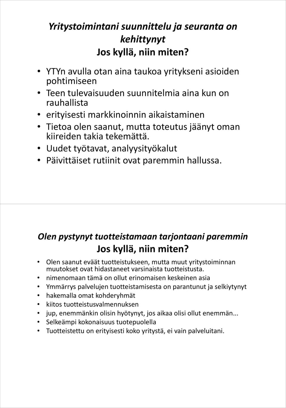 Olen pystynyt tuotteistamaan tarjontaani paremmin Olen saanut eväät tuotteistukseen, mutta muut yritystoiminnan muutokset ovat hidastaneet varsinaista tuotteistusta.