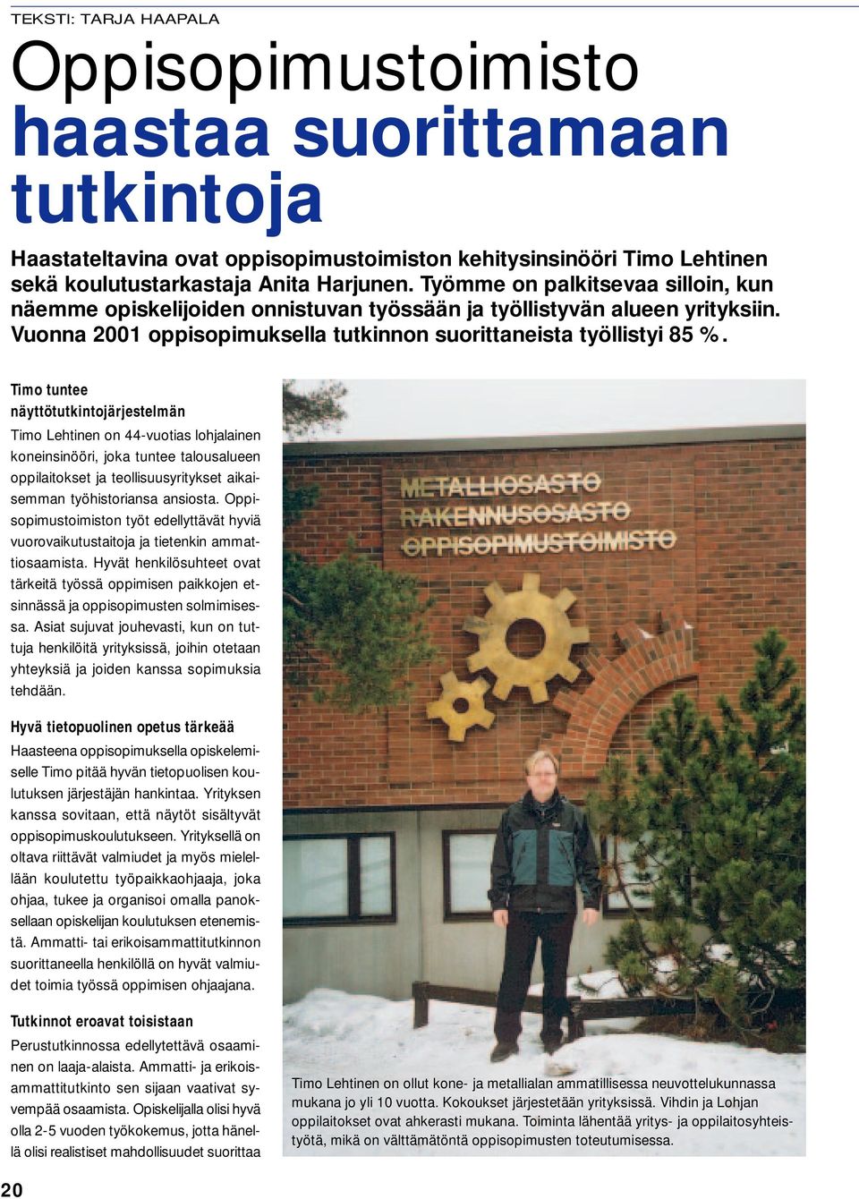 Timo tuntee näyttötutkintojärjestelmän Timo Lehtinen on 44-vuotias lohjalainen koneinsinööri, joka tuntee talousalueen oppilaitokset ja teollisuusyritykset aikaisemman työhistoriansa ansiosta.