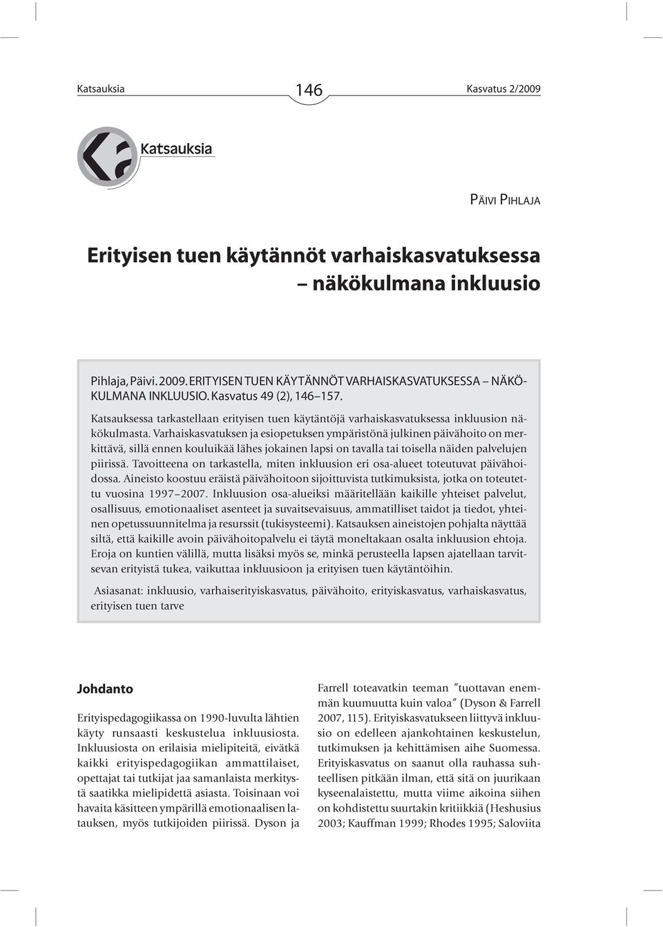 Varhaiskasvatuksen ja esiopetuksen ympäristönä julkinen päivähoito on merkittävä, sillä ennen kouluikää lähes jokainen lapsi on tavalla tai toisella näiden palvelujen piirissä.
