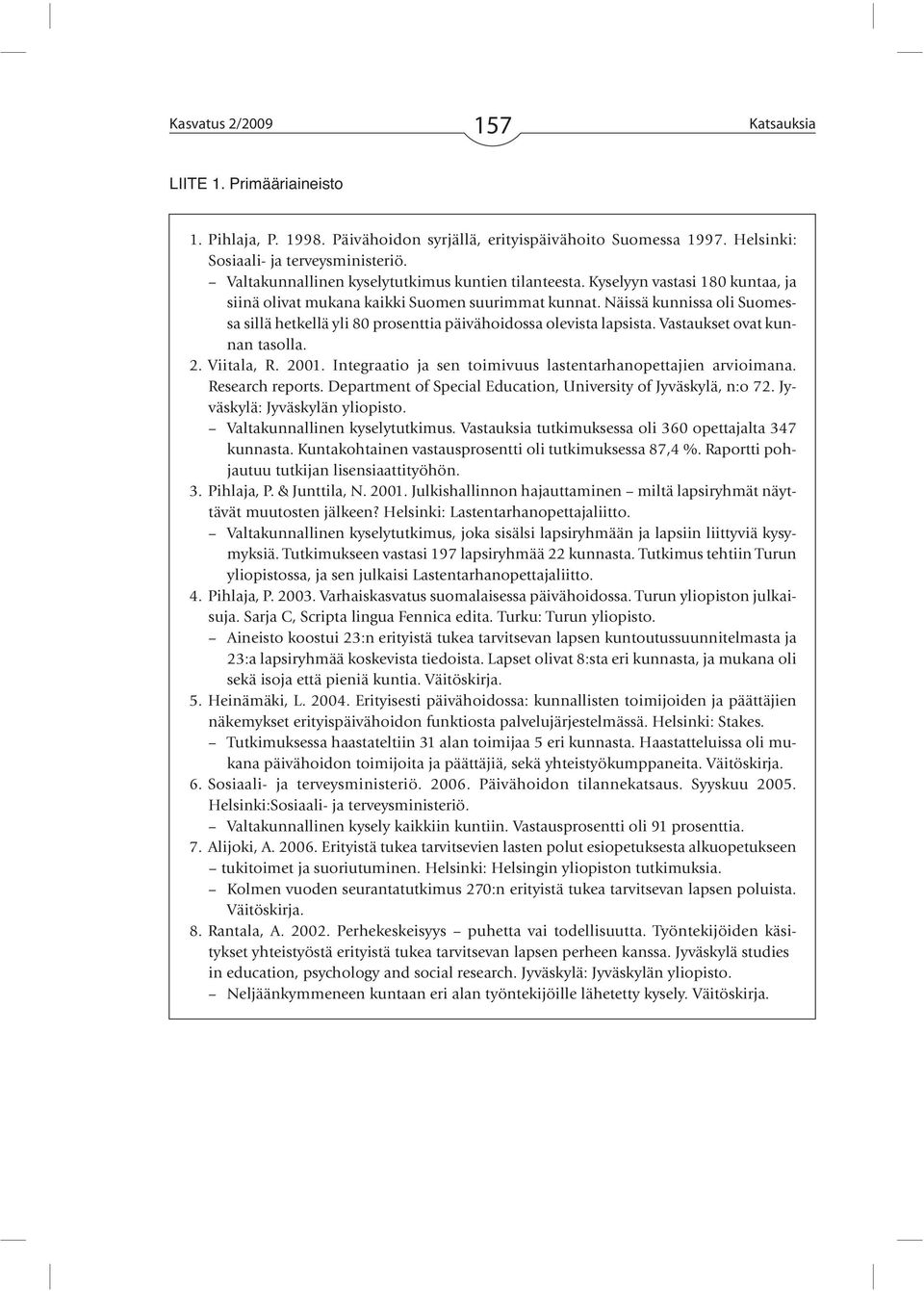 Näissä kunnissa oli Suomessa sillä hetkellä yli 80 prosenttia päivähoidossa olevista lapsista. Vastaukset ovat kunnan tasolla. 2. Viitala, R. 2001.