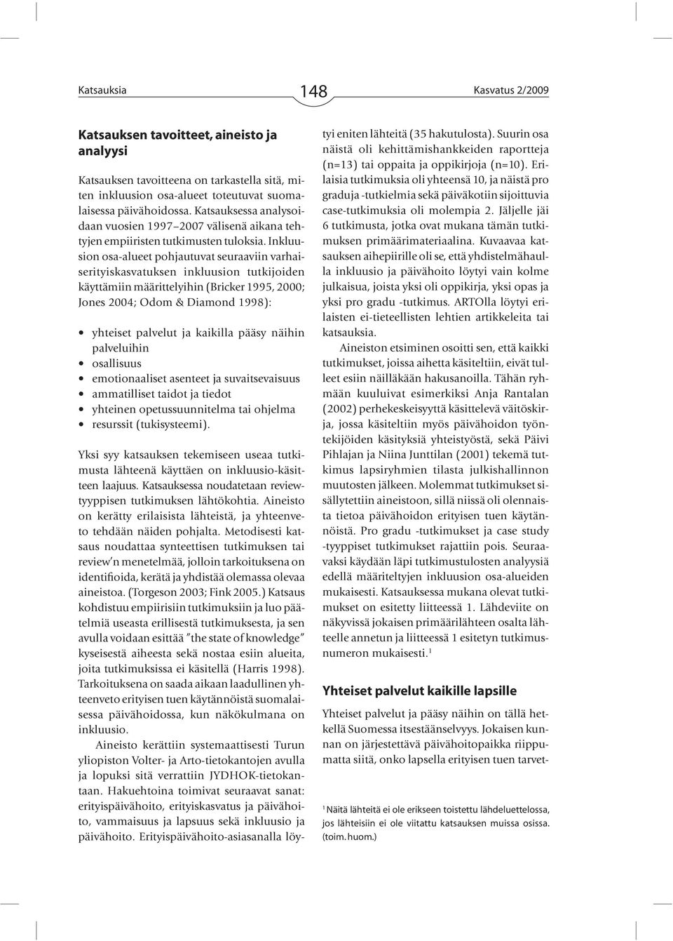 Inkluusion osa-alueet pohjautuvat seuraaviin varhaiserityiskasvatuksen inkluusion tutkijoiden käyttämiin määrittelyihin (Bricker 1995, 2000; Jones 2004; Odom & Diamond 1998): palveluihin Yksi syy