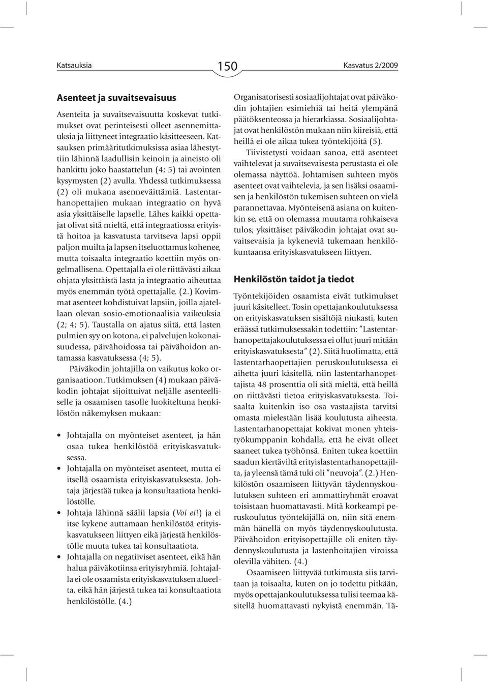 Yhdessä tutkimuksessa (2) oli mukana asenneväittämiä. Lastentarhanopettajien mukaan integraatio on hyvä asia yksittäiselle lapselle.