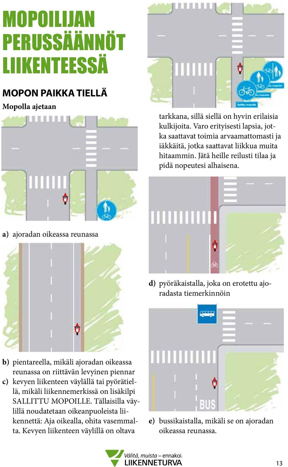 a) ajoradan oikeassa reunassa d) pyöräkaistalla, joka on erotettu ajoradasta tiemerkinnöin b) pientareella, mikäli ajoradan oikeassa reunassa on riittävän levyinen piennar c) kevyen liikenteen