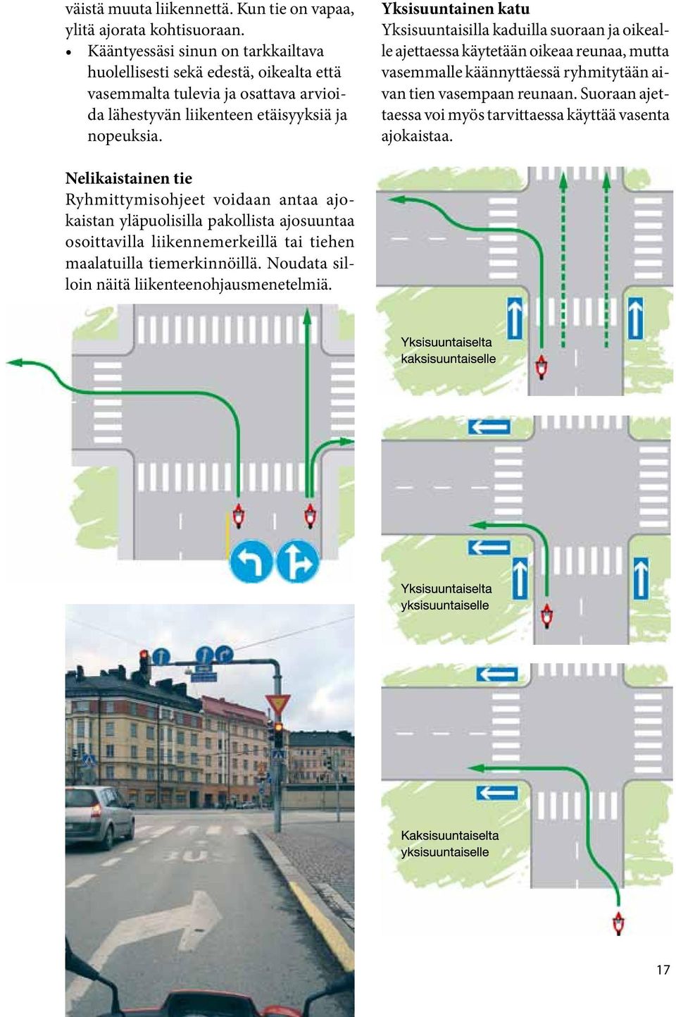 Yksisuuntainen katu Yksisuuntaisilla kaduilla suoraan ja oikealle ajettaessa käytetään oikeaa reunaa, mutta vasemmalle käännyttäessä ryhmitytään aivan tien vasempaan reunaan.