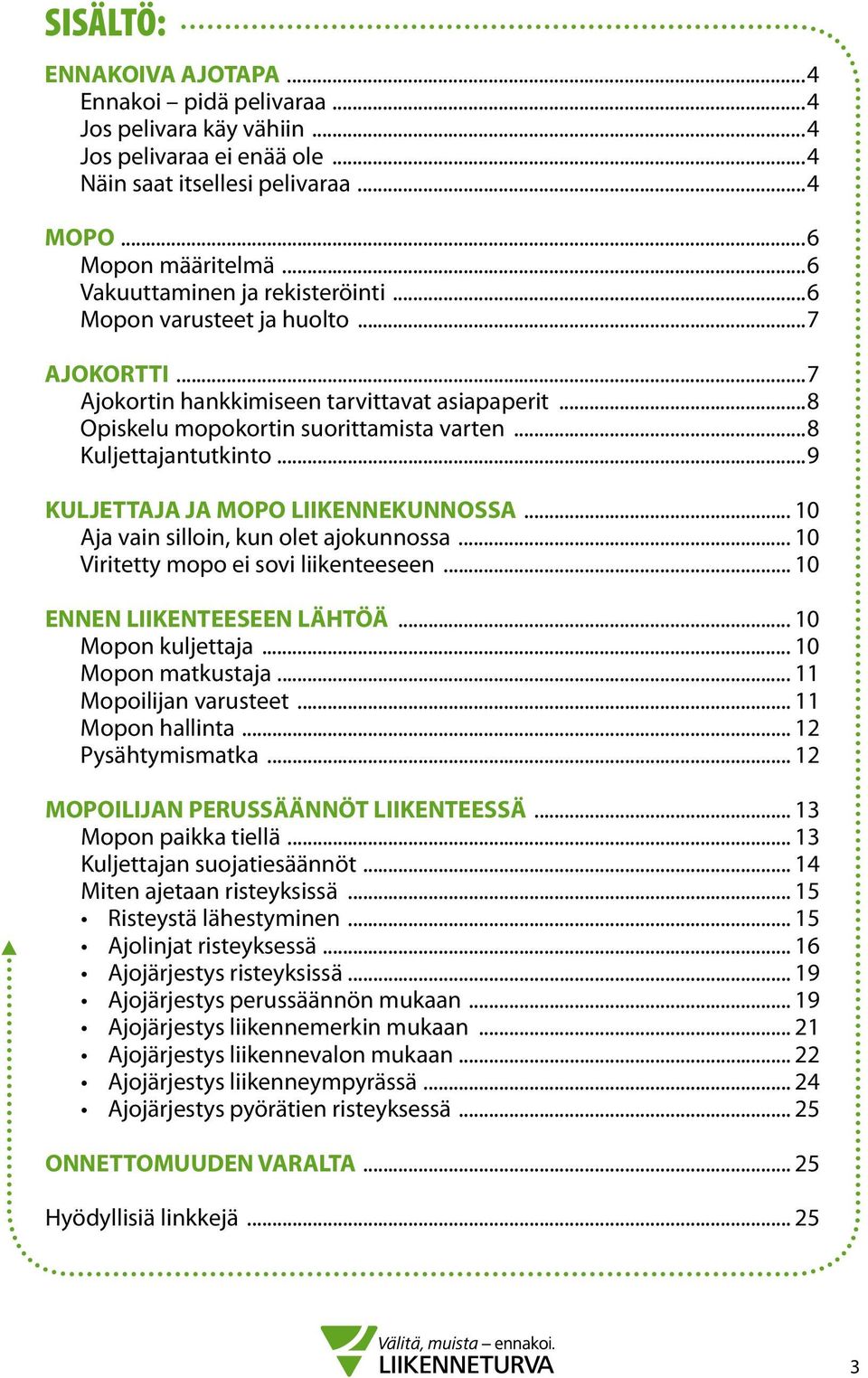 ..9 KULJETTAJA JA MOPO LIIKENNEKUNNOSSA... 10 Aja vain silloin, kun olet ajokunnossa... 10 Viritetty mopo ei sovi liikenteeseen... 10 ENNEN LIIKENTEESEEN LÄHTÖÄ... 10 Mopon kuljettaja.