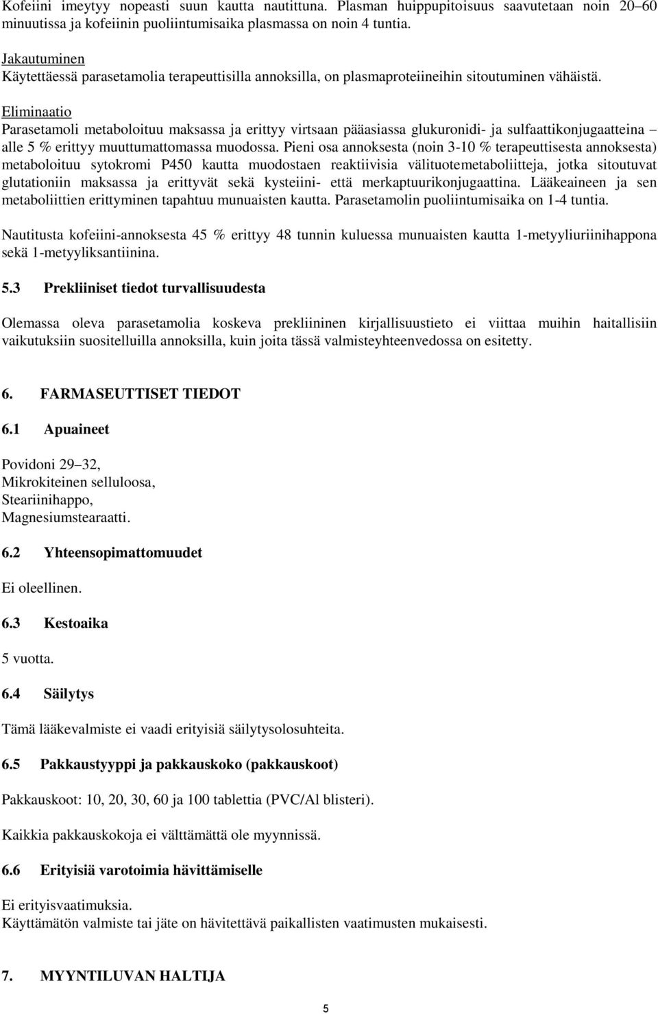 Eliminaatio Parasetamoli metaboloituu maksassa ja erittyy virtsaan pääasiassa glukuronidi- ja sulfaattikonjugaatteina alle 5 % erittyy muuttumattomassa muodossa.