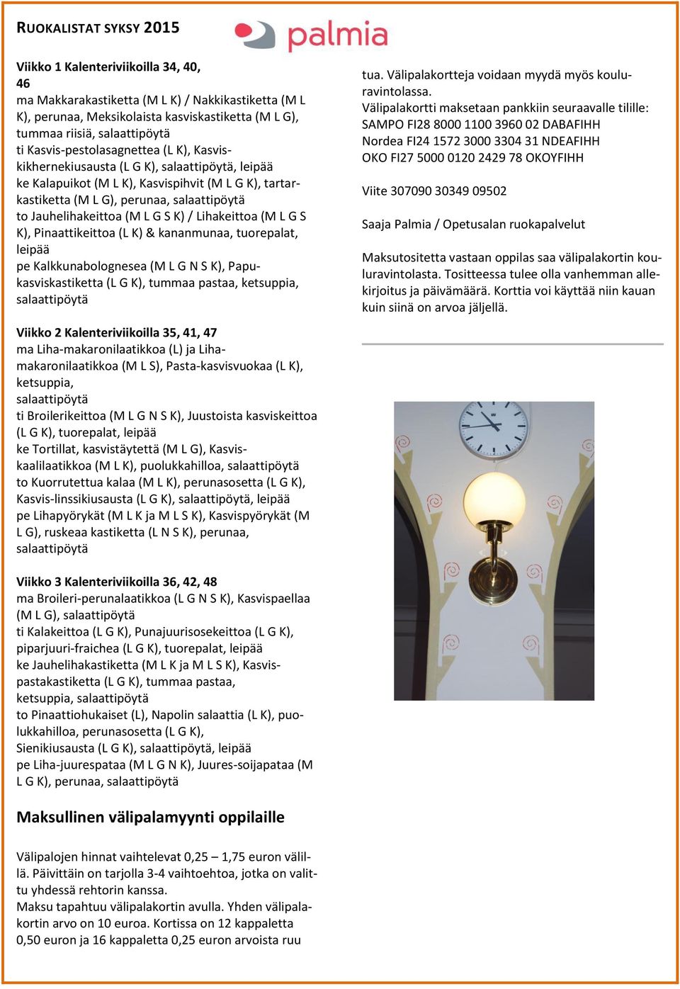 Jauhelihakeittoa (M L G S K) / Lihakeittoa (M L G S K), Pinaattikeittoa (L K) & kananmunaa, tuorepalat, leipää pe Kalkkunabolognesea (M L G N S K), Papukasviskastiketta (L G K), tummaa pastaa,