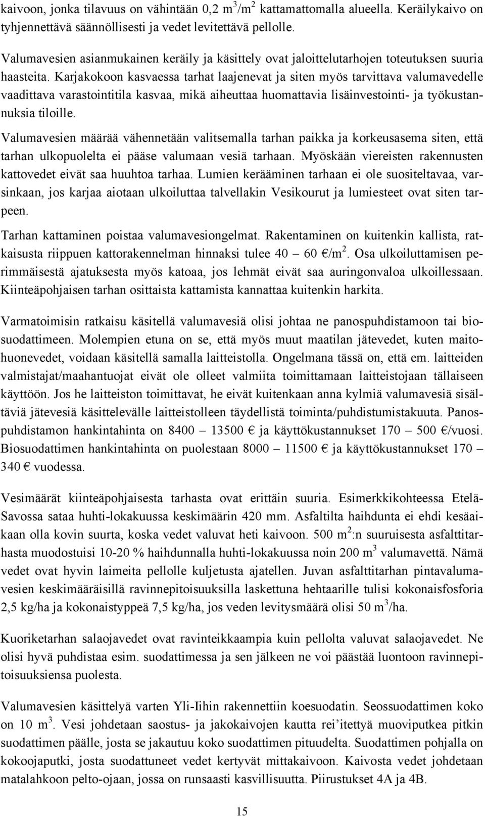 Karjakokoon kasvaessa tarhat laajenevat ja siten myös tarvittava valumavedelle vaadittava varastointitila kasvaa, mikä aiheuttaa huomattavia lisäinvestointi- ja työkustannuksia tiloille.