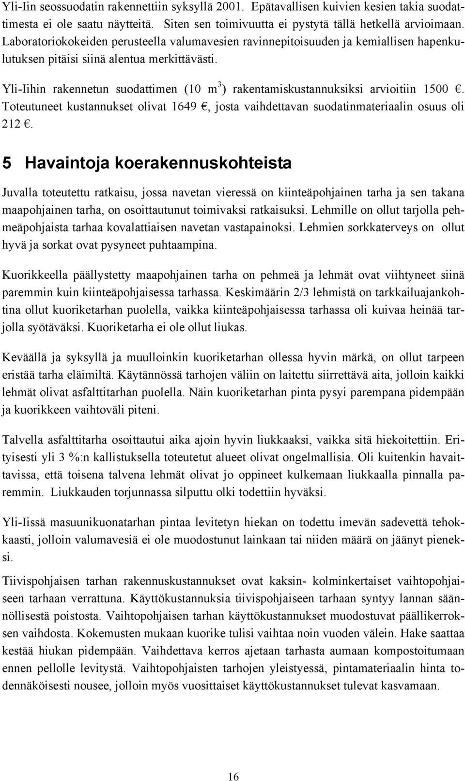 Yli-Iihin rakennetun suodattimen (10 m 3 ) rakentamiskustannuksiksi arvioitiin 1500. Toteutuneet kustannukset olivat 1649, josta vaihdettavan suodatinmateriaalin osuus oli 212.