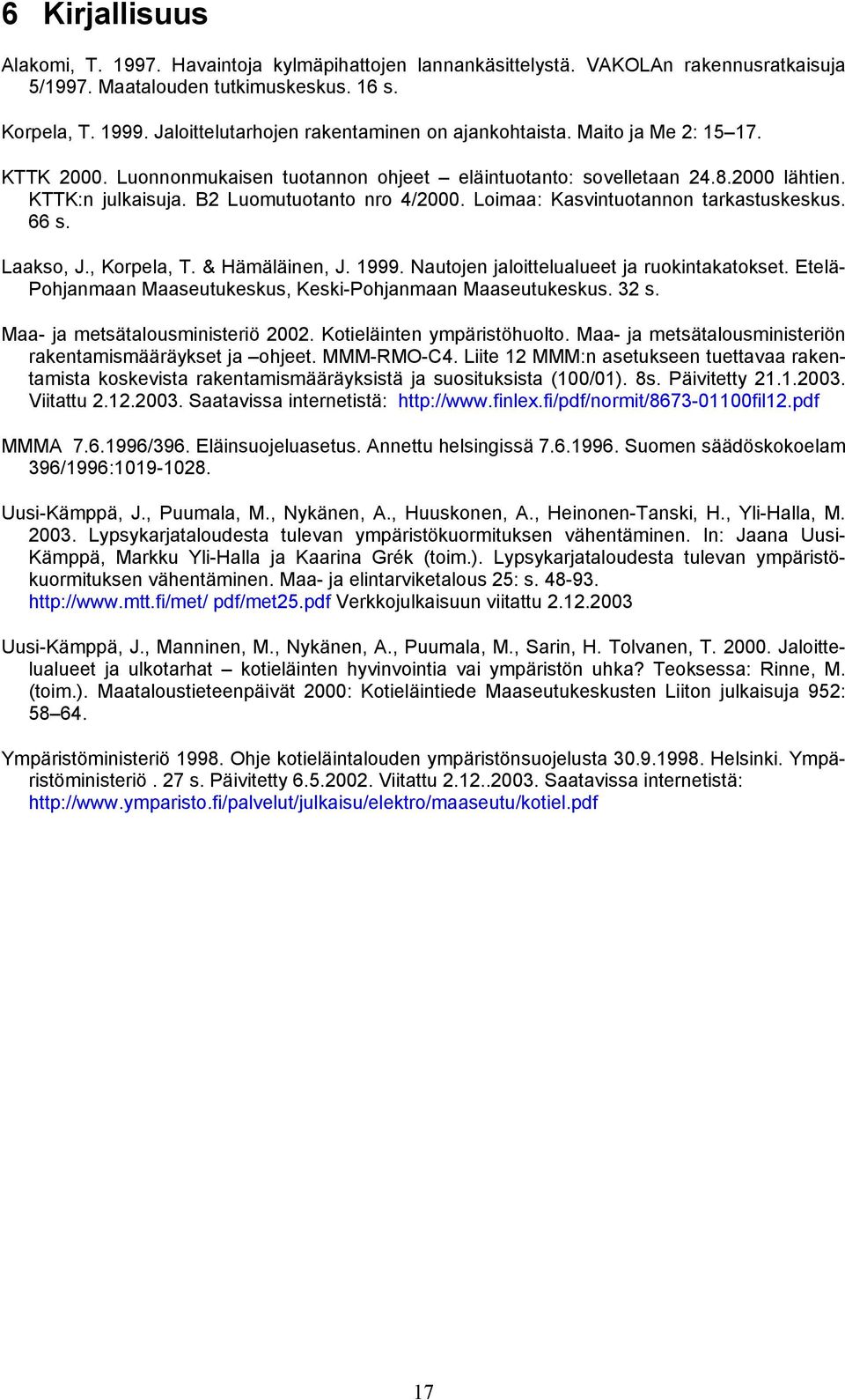 B2 Luomutuotanto nro 4/2000. Loimaa: Kasvintuotannon tarkastuskeskus. 66 s. Laakso, J., Korpela, T. & Hämäläinen, J. 1999. Nautojen jaloittelualueet ja ruokintakatokset.