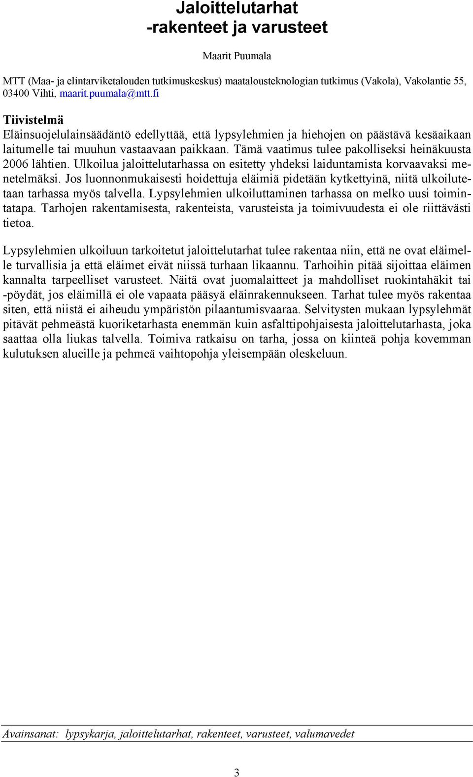 Tämä vaatimus tulee pakolliseksi heinäkuusta 2006 lähtien. Ulkoilua jaloittelutarhassa on esitetty yhdeksi laiduntamista korvaavaksi menetelmäksi.