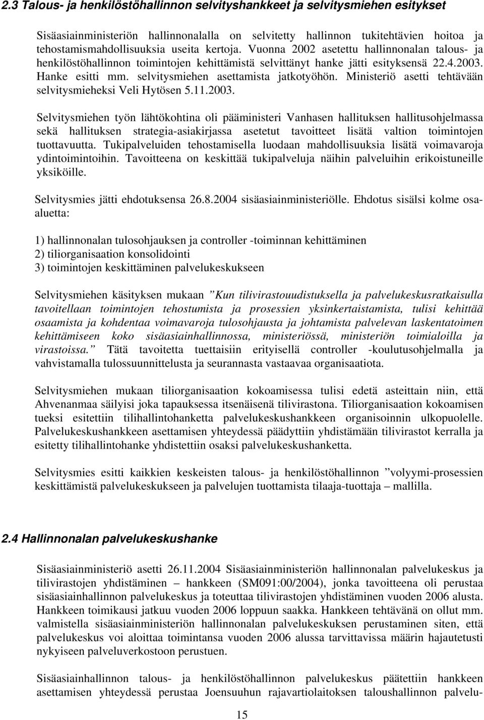selvitysmiehen asettamista jatkotyöhön. Ministeriö asetti tehtävään selvitysmieheksi Veli Hytösen 5.11.2003.