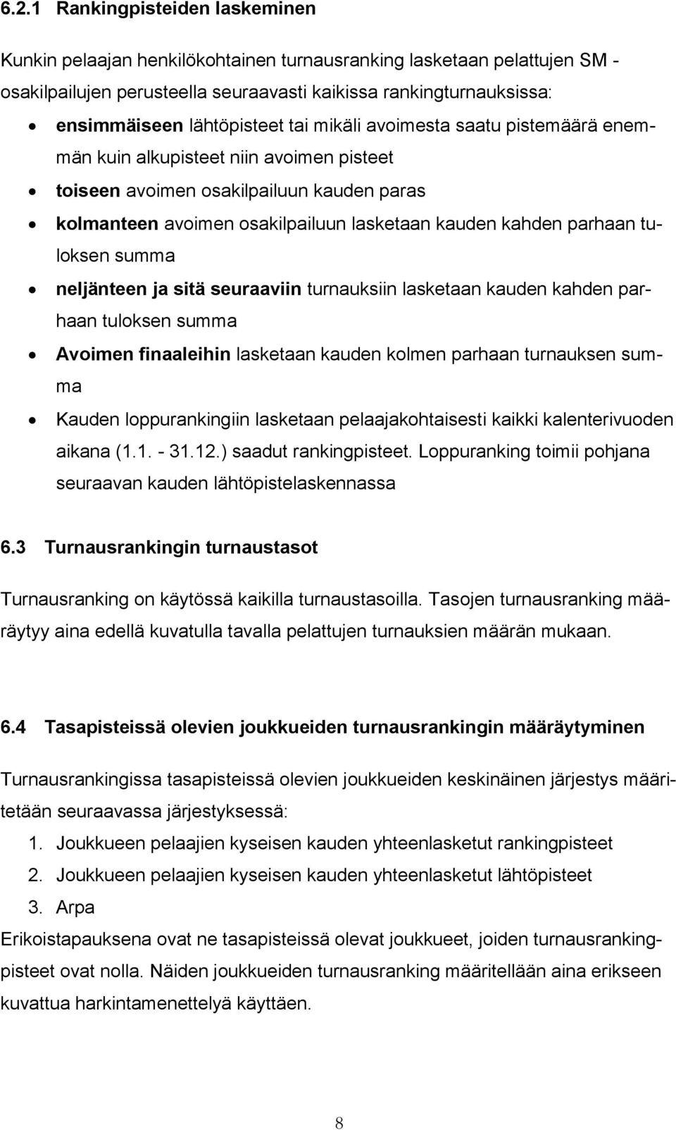 parhaan tuloksen summa neljänteen ja sitä seuraaviin turnauksiin lasketaan kauden kahden parhaan tuloksen summa Avoimen finaaleihin lasketaan kauden kolmen parhaan turnauksen summa Kauden