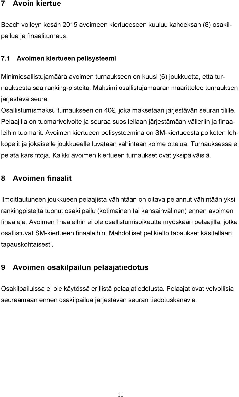 Maksimi osallistujamäärän määrittelee turnauksen järjestävä seura. Osallistumismaksu turnaukseen on 40, joka maksetaan järjestävän seuran tilille.