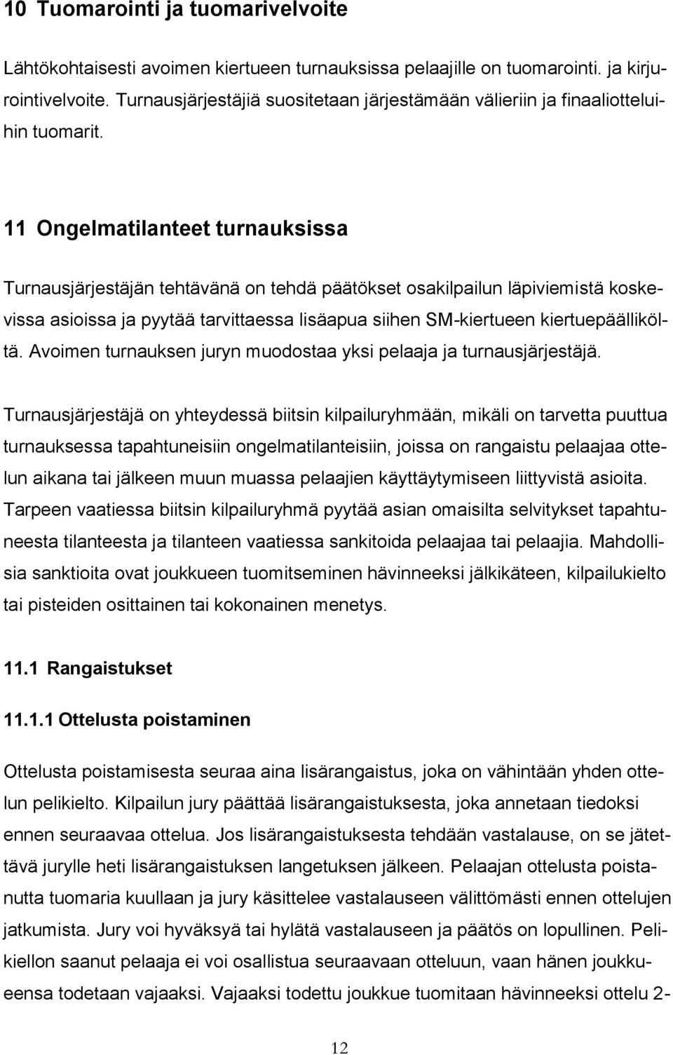 11 Ongelmatilanteet turnauksissa Turnausjärjestäjän tehtävänä on tehdä päätökset osakilpailun läpiviemistä koskevissa asioissa ja pyytää tarvittaessa lisäapua siihen SM-kiertueen kiertuepäälliköltä.