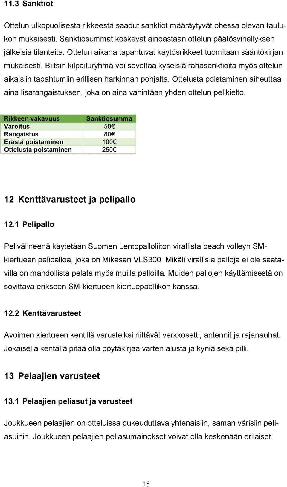 Ottelusta poistaminen aiheuttaa aina lisärangaistuksen, joka on aina vähintään yhden ottelun pelikielto.