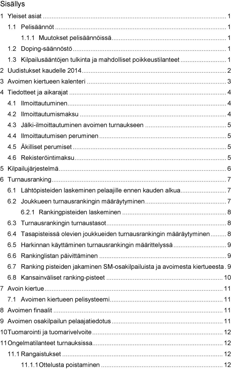 .. 5 4.4 Ilmoittautumisen peruminen... 5 4.5 Äkilliset perumiset... 5 4.6 Rekisteröintimaksu... 5 5 Kilpailujärjestelmä... 6 6 Turnausranking... 7 6.