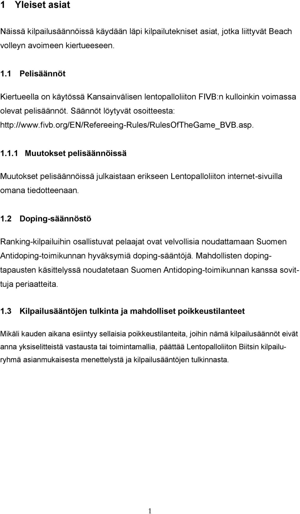 org/en/refereeing-rules/rulesofthegame_bvb.asp. 1.1.1 Muutokset pelisäännöissä Muutokset pelisäännöissä julkaistaan erikseen Lentopalloliiton internet-sivuilla omana tiedotteenaan. 1.2 Doping-säännöstö Ranking-kilpailuihin osallistuvat pelaajat ovat velvollisia noudattamaan Suomen Antidoping-toimikunnan hyväksymiä doping-sääntöjä.