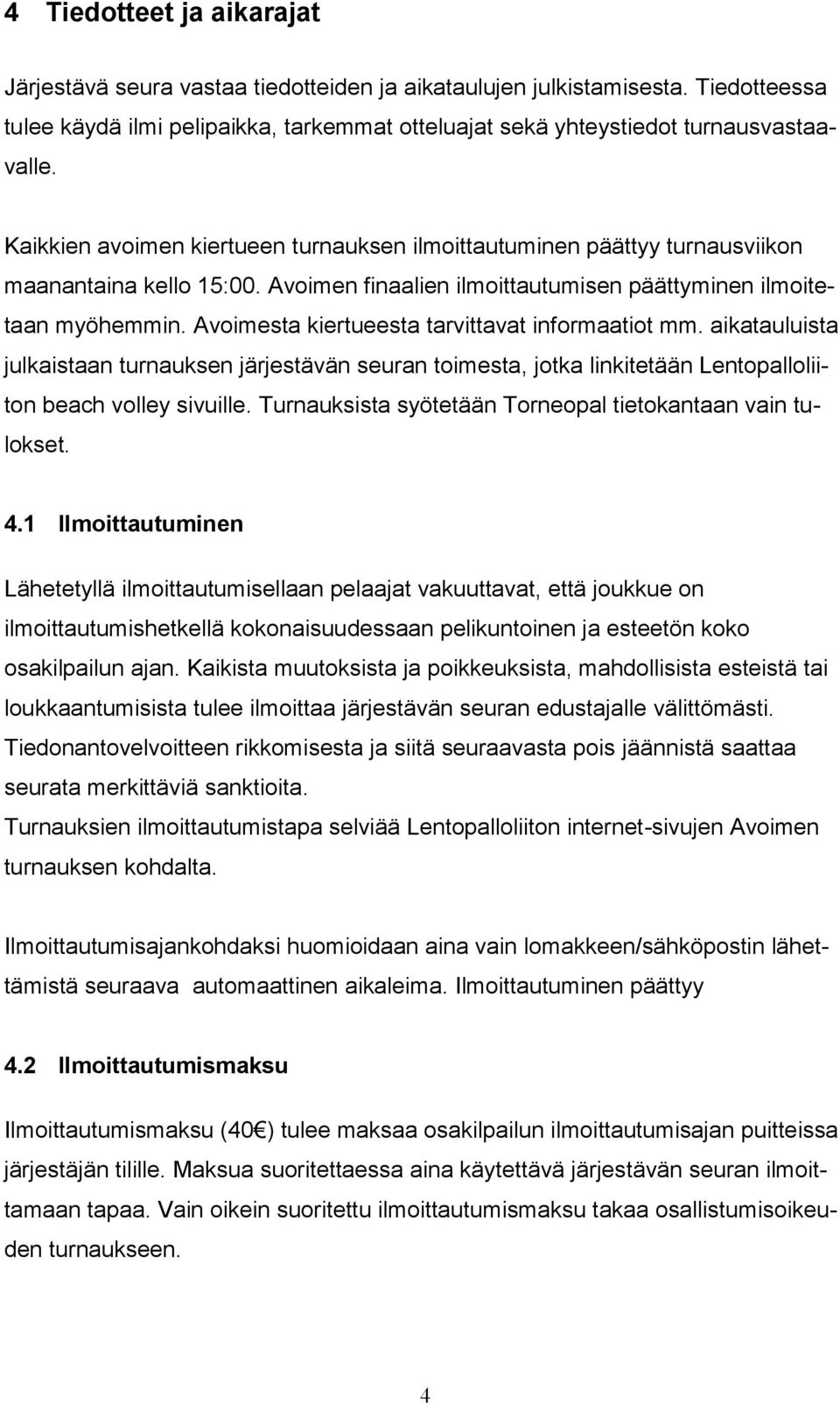 Avoimesta kiertueesta tarvittavat informaatiot mm. aikatauluista julkaistaan turnauksen järjestävän seuran toimesta, jotka linkitetään Lentopalloliiton beach volley sivuille.