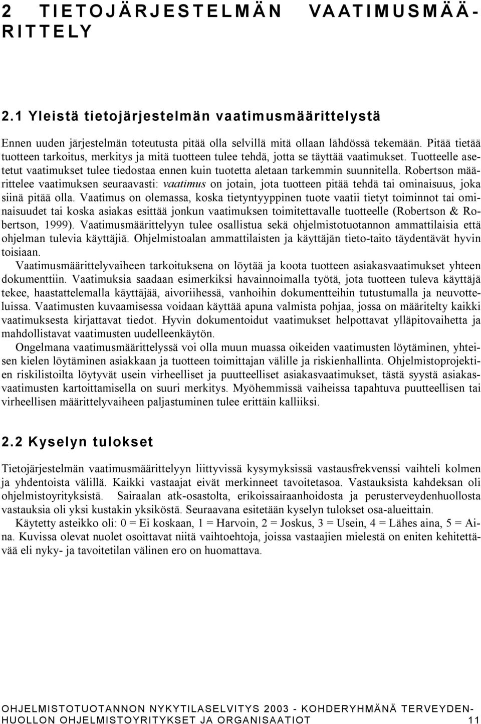 Pitää tietää tuotteen tarkoitus, merkitys ja mitä tuotteen tulee tehdä, jotta se täyttää vaatimukset. Tuotteelle asetetut vaatimukset tulee tiedostaa ennen kuin tuotetta aletaan tarkemmin suunnitella.