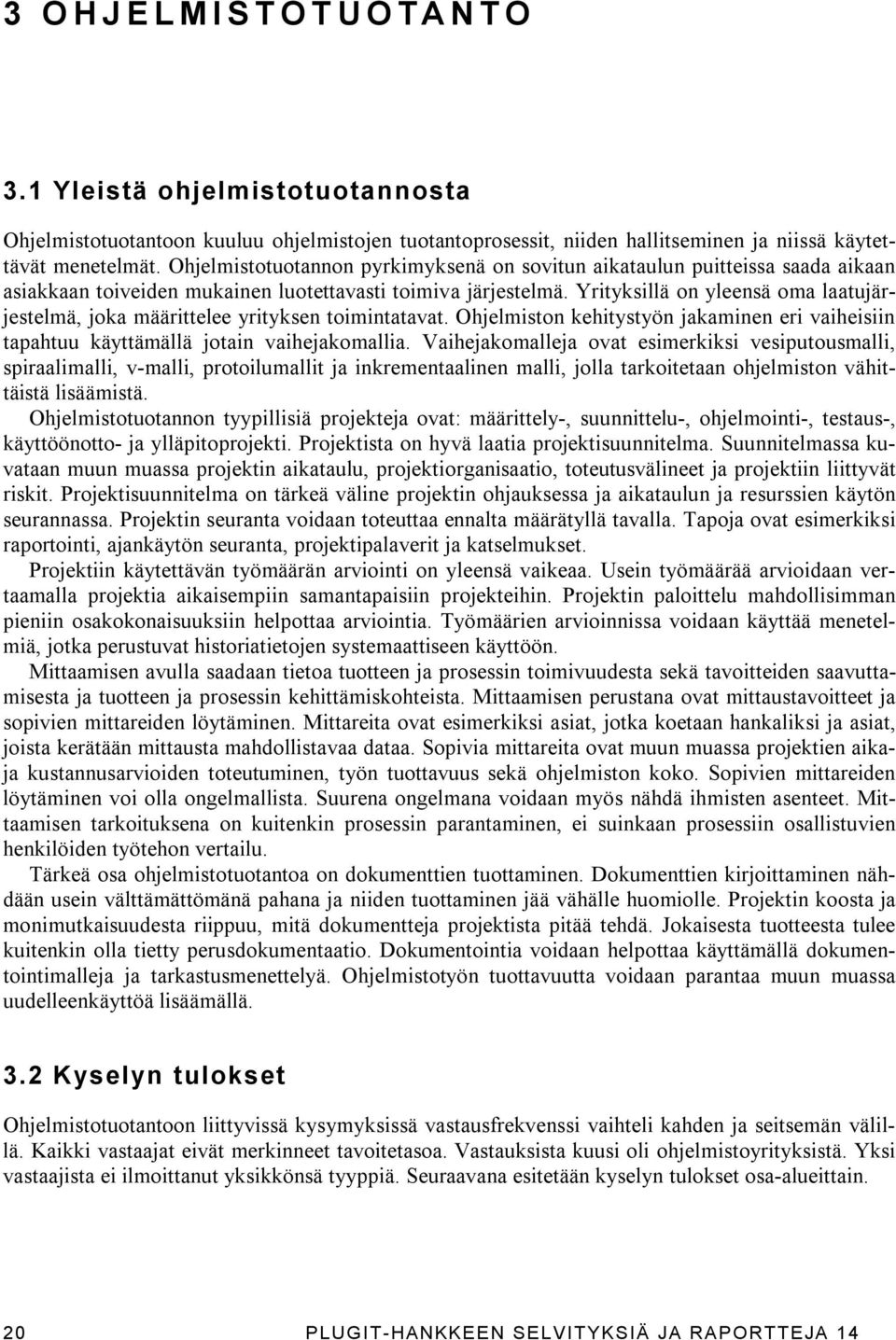 Yrityksillä on yleensä oma laatujärjestelmä, joka määrittelee yrityksen toimintatavat. Ohjelmiston kehitystyön jakaminen eri vaiheisiin tapahtuu käyttämällä jotain vaihejakomallia.