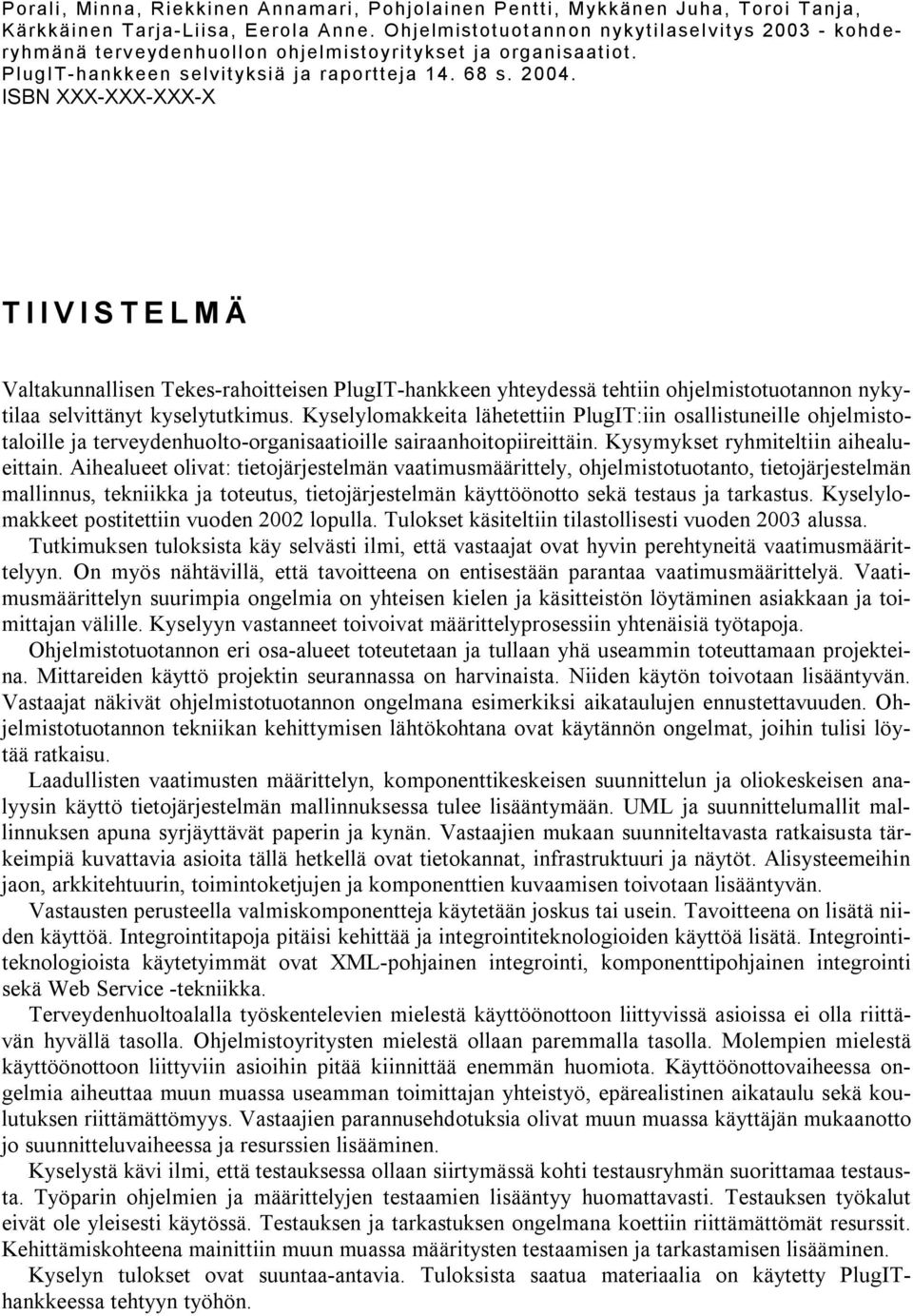 . ISBN XXX-XXX-XXX-X T I I V I S T E L M Ä Valtakunnallisen Tekes-rahoitteisen PlugIT-hankkeen yhteydessä tehtiin ohjelmistotuotannon nykytilaa selvittänyt kyselytutkimus.