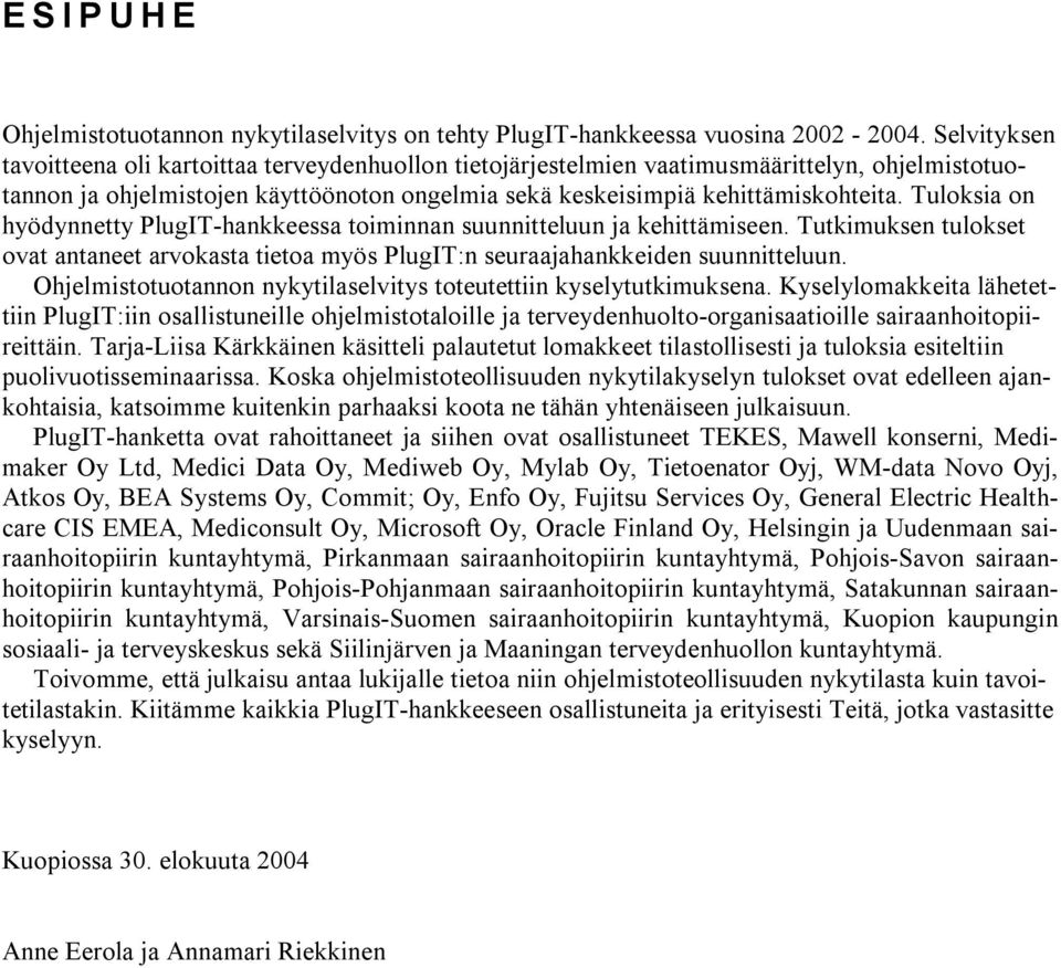 Tuloksia on hyödynnetty PlugIT-hankkeessa toiminnan suunnitteluun ja kehittämiseen. Tutkimuksen tulokset ovat antaneet arvokasta tietoa myös PlugIT:n seuraajahankkeiden suunnitteluun.