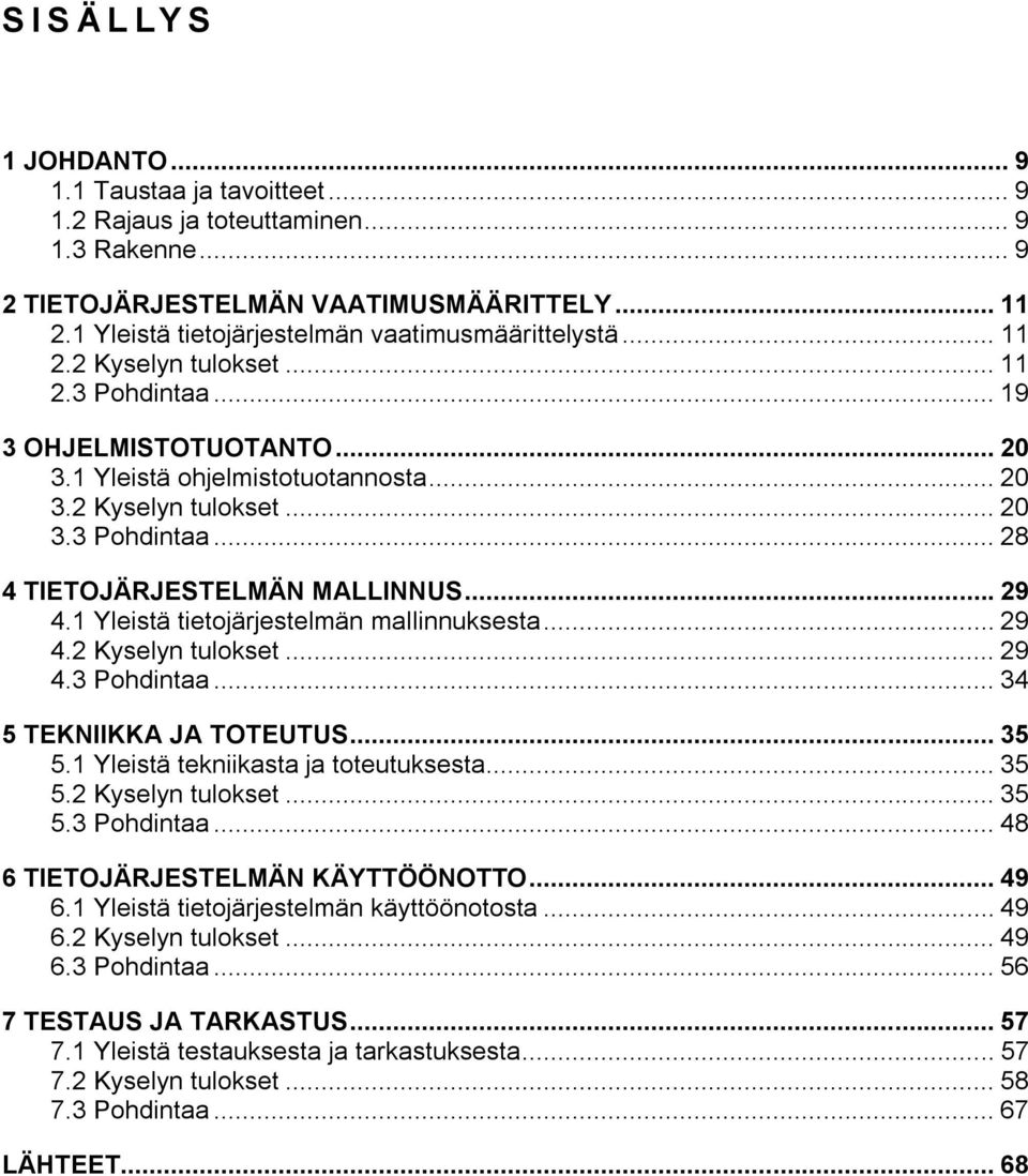 .. 9. Kyselyn tulokset... 9. Pohdintaa... TEKNIIKKA JA TOTEUTUS.... Yleistä tekniikasta ja toteutuksesta.... Kyselyn tulokset.... Pohdintaa... 8 6 TIETOJÄRJESTELMÄN KÄYTTÖÖNOTTO... 9 6.