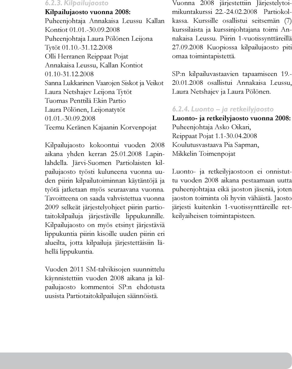 2008 Sanna Lukkarinen Vaarojen Siskot ja Veikot Laura Netshajev Leijona Tytöt Tuomas Penttilä Ekin Partio Laura Pölönen, Leijonatytöt 01.01.-30.09.