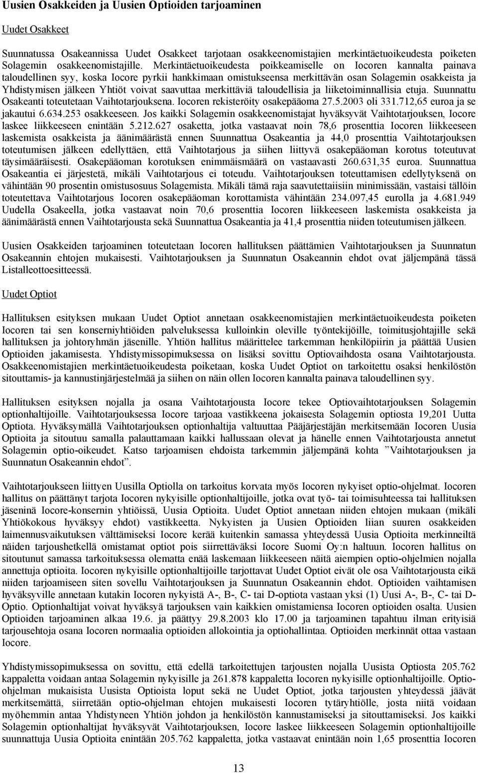 voivat saavuttaa merkittäviä taloudellisia ja liiketoiminnallisia etuja. Suunnattu Osakeanti toteutetaan Vaihtotarjouksena. Iocoren rekisteröity osakepääoma 27.5.2003 oli 331.