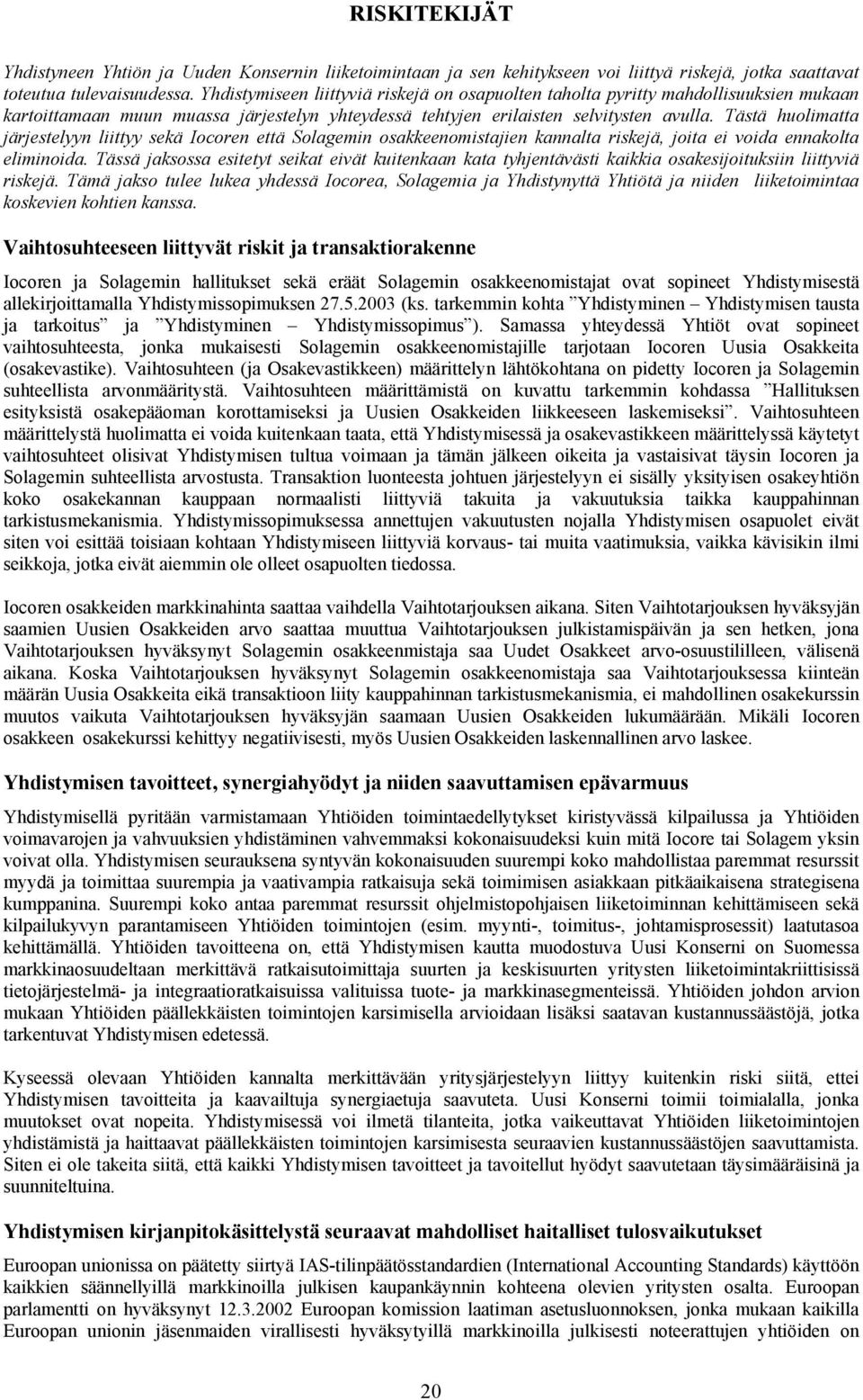 Tästä huolimatta järjestelyyn liittyy sekä Iocoren että Solagemin osakkeenomistajien kannalta riskejä, joita ei voida ennakolta eliminoida.