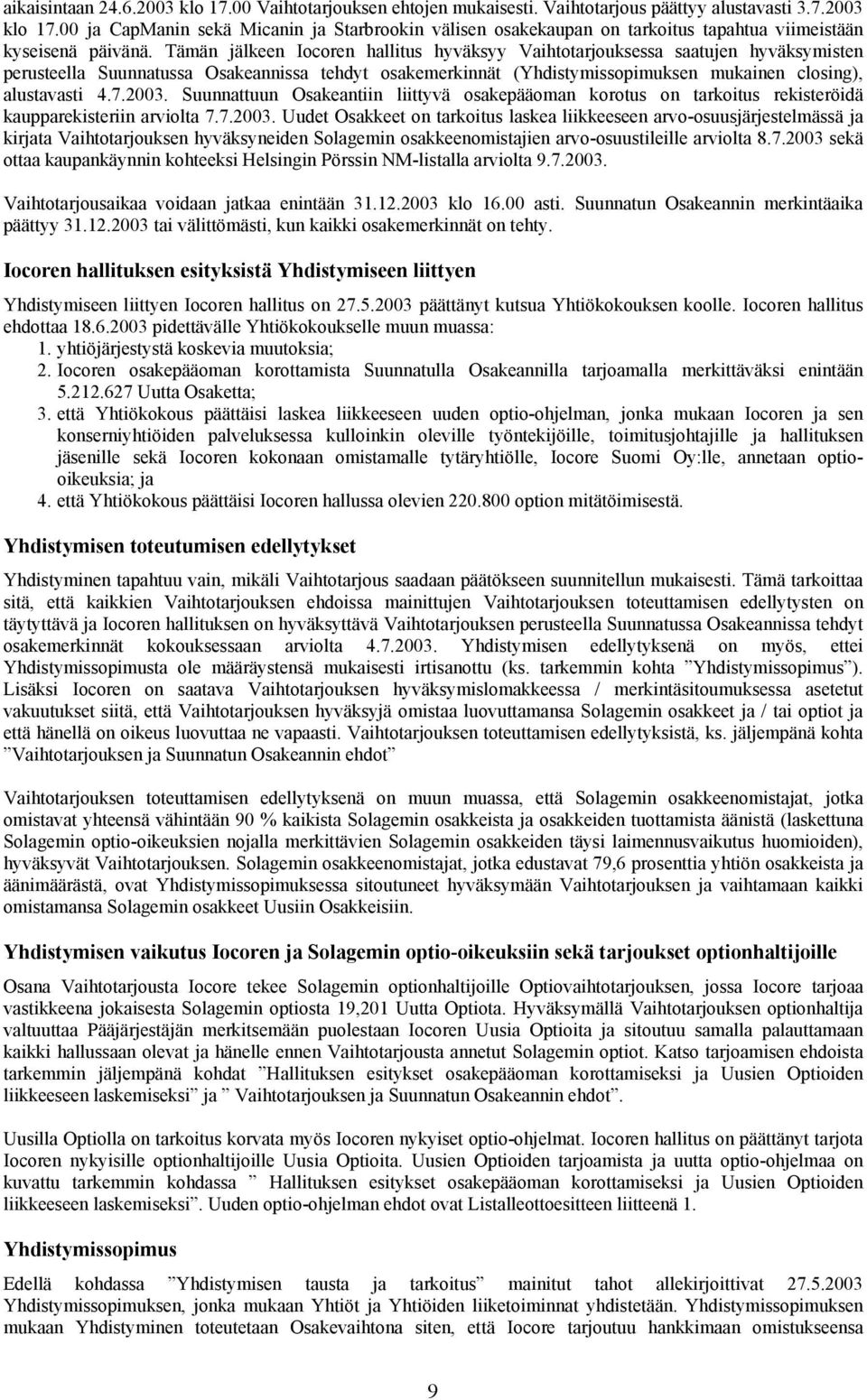 2003. Suunnattuun Osakeantiin liittyvä osakepääoman korotus on tarkoitus rekisteröidä kaupparekisteriin arviolta 7.7.2003. Uudet Osakkeet on tarkoitus laskea liikkeeseen arvo-osuusjärjestelmässä ja kirjata Vaihtotarjouksen hyväksyneiden Solagemin osakkeenomistajien arvo-osuustileille arviolta 8.