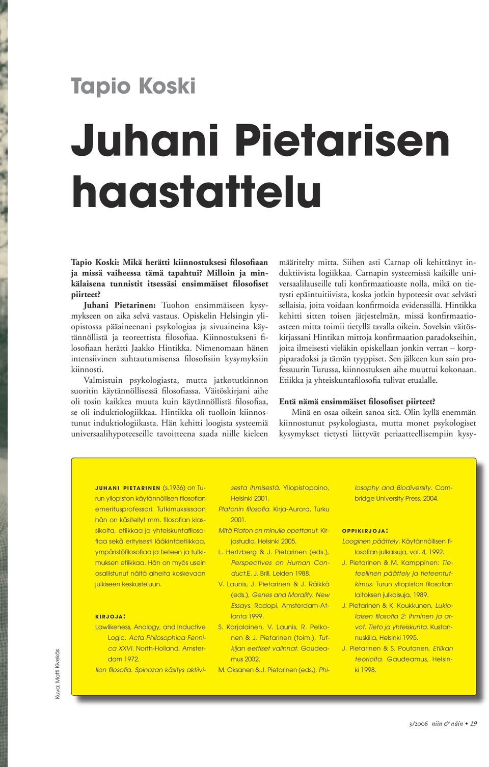 Opiskelin Helsingin yliopistossa pääaineenani psykologiaa ja sivuaineina käytännöllistä ja teoreettista filosofiaa. Kiinnostukseni filosofiaan herätti Jaakko Hintikka.