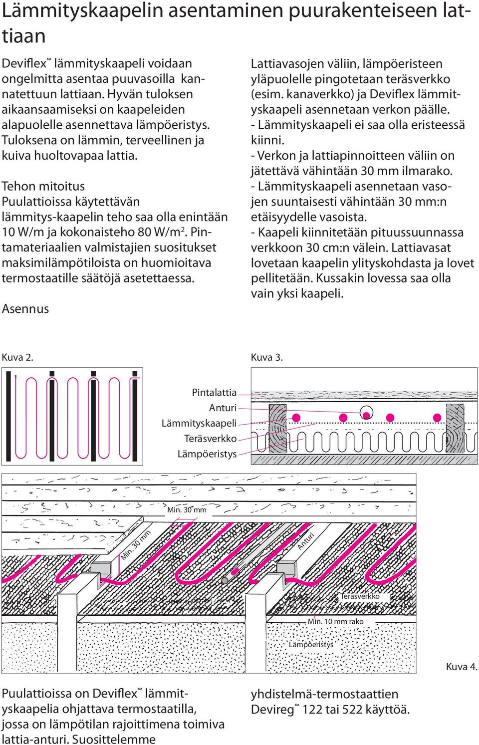 Tehon mitoitus Puulattioissa käytettävän lämmitys-kaapelin teho saa olla enintään 10 W/m ja kokonaisteho 80 W/m 2.